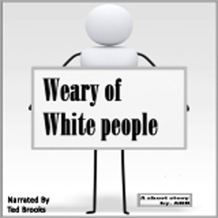 Weary Of White People